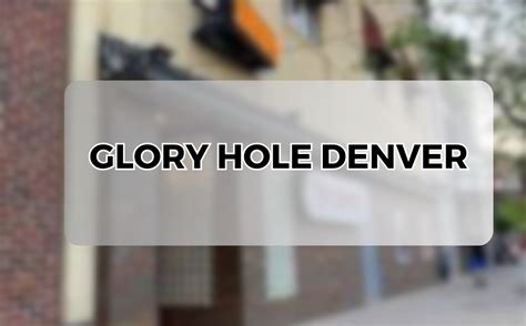 glory hole denver|Denver, CO Glory Holes Locations (June, 2024).